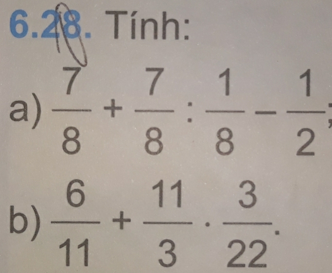 Tính:
a)  7/8 + 7/8 : 1/8 - 1/2 ;
b)  6/11 + 11/3 ·  3/22 .