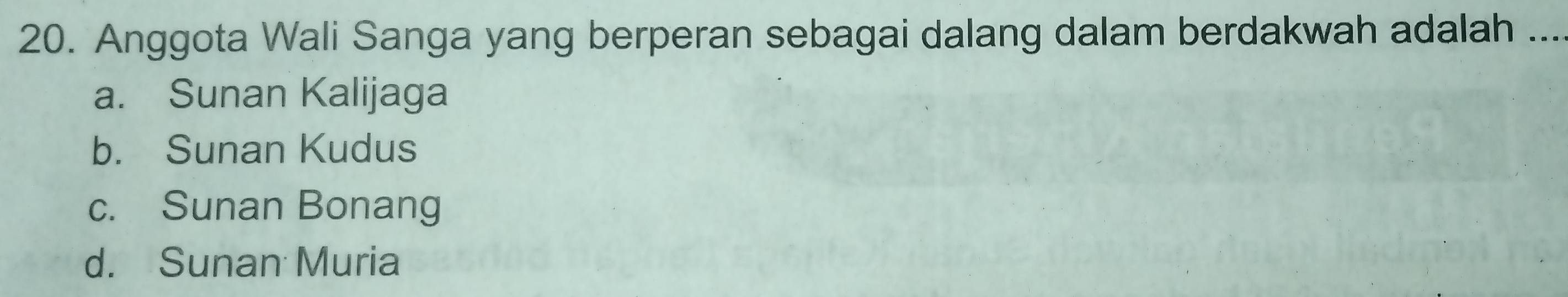 Anggota Wali Sanga yang berperan sebagai dalang dalam berdakwah adalah ....
a. Sunan Kalijaga
b. Sunan Kudus
c. Sunan Bonang
d. Sunan Muria