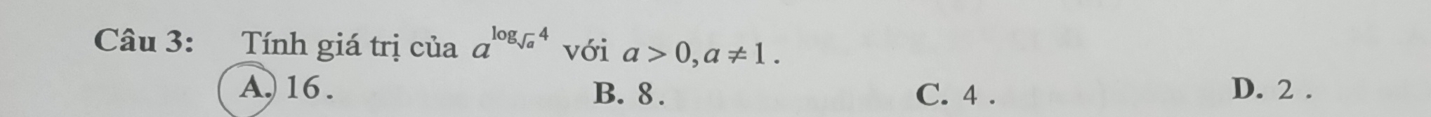 Tính giá trị của a^(log _sqrt(a))4 với a>0, a!= 1.
A) 16. B. 8. C. 4. D. 2.