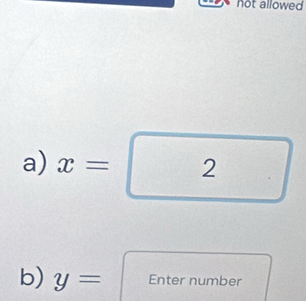 not allowed 
a) x=2
b) y= Enter number