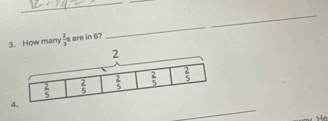 How many  2/3 s are in 6?
_
_
4.
He