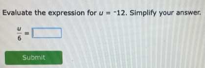 Evaluate the expression for u=-12. Simplify your answer.
 u/6 =□
Submit