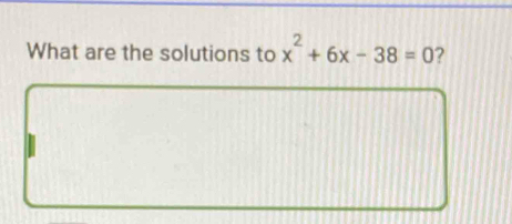 What are the solutions to x^2+6x-38=0 ?