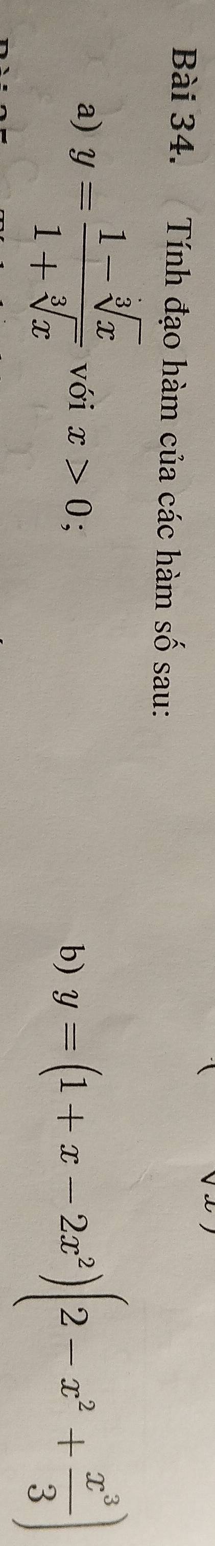 Tính đạo hàm của các hàm số sau:
a) y= (1-sqrt[3](x))/1+sqrt[3](x)  với x>0;
b) y=(1+x-2x^2)(2-x^2+ x^3/3 )