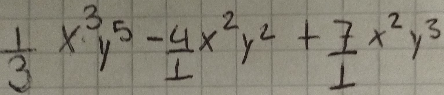  1/3 x^3y^5- 4/1 x^2y^2+ 7/1 x^2y^3