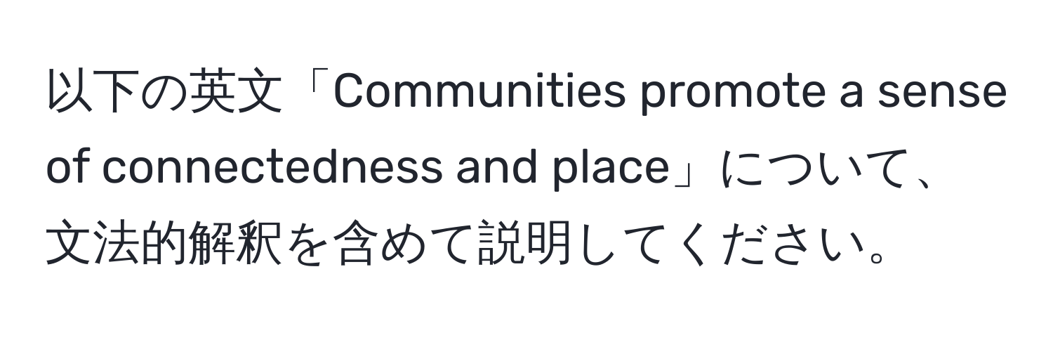 以下の英文「Communities promote a sense of connectedness and place」について、文法的解釈を含めて説明してください。