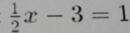  1/2 x-3=1