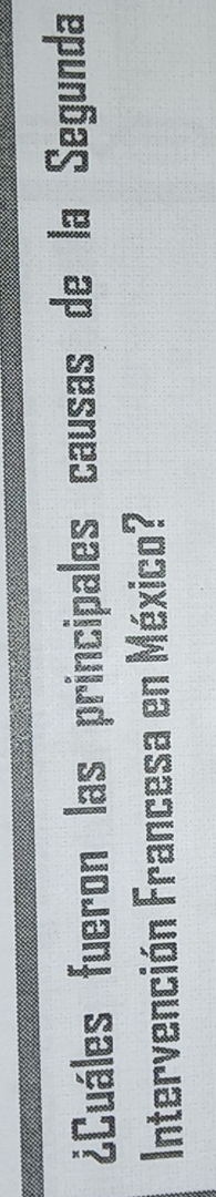 ¿Cuáles fueron las principales causas de la Segunda 
Intervención Francesa en México?