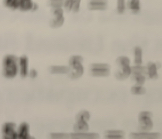 3^n=14
51. -5=3 1/2 a
54 frac 8=frac 5