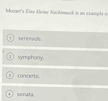 Mozart’s Eine kleine Nachtmusik is an example o
① serenade.
2 symphony.
3 concerto.
4 sonata.