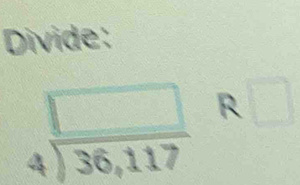 Divide:
beginarrayr □  4encloselongdiv 36,117endarray F 1 □
