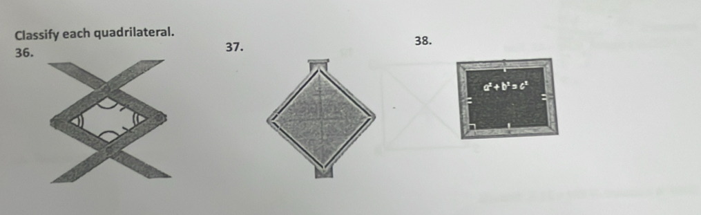 Classify each quadrilateral.
36. 37.
38.