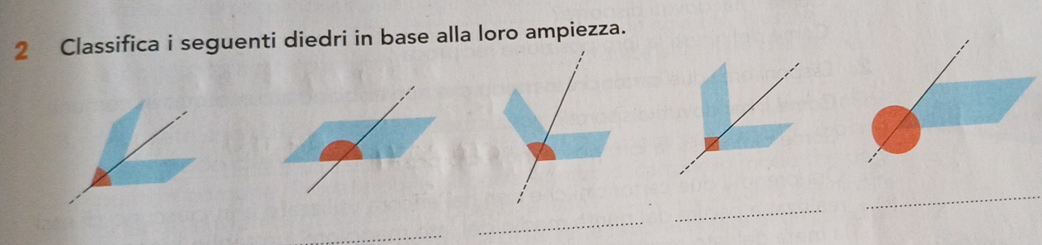 Classifica i seguenti diedri in base alla loro ampiezza. 
_ 
_ 
_ 
_