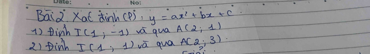 Bai2 Xat dinh cp): y=ax^2+bx+c
1) tinh I(1;-1) vá qua A(2,1)
2) Dinh I(1,1) vā quá A(2;3)·