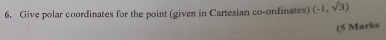 Give polar coordinates for the point (given in Cartesian co-ordinates) (-1,sqrt(3))
(5 Marks