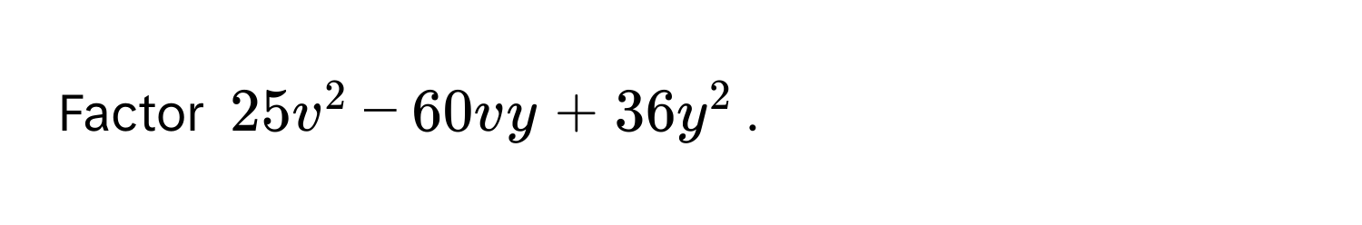 Factor $25v^2-60vy+36y^2$.