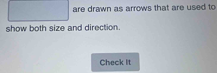 (□)° are drawn as arrows that are used to 
show both size and direction. 
Check It