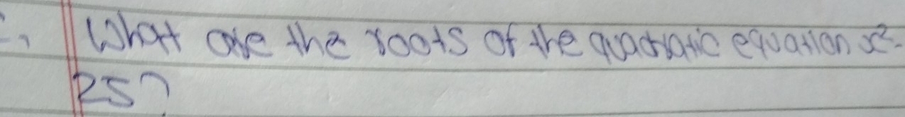 What ae the roots of the quacratc equation x^2-
PS?