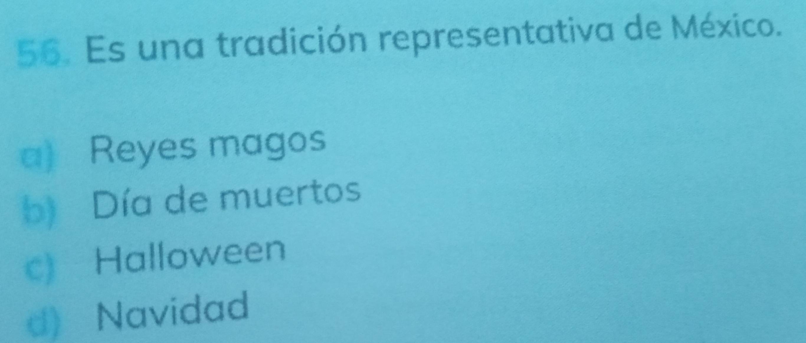 Es una tradición representativa de México.
a) Reyes magos
b) Día de muertos
c) Halloween
d) Navidad