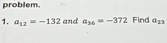 problem. 
1. a_12=-132 and a_36=-372 Find a_23