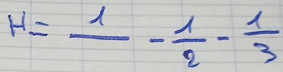 H=frac 1- 1/2 - 1/3 