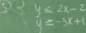 y≤ 2x-2
y≥ -3x+1