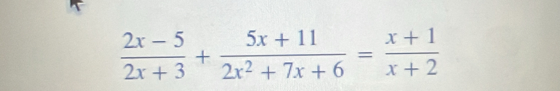  (2x-5)/2x+3 + (5x+11)/2x^2+7x+6 = (x+1)/x+2 