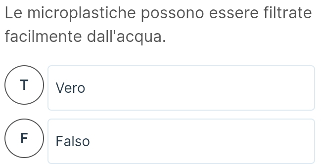 Le microplastiche possono essere filtrate
facilmente dall'acqua.
T ₹Vero
F Falso