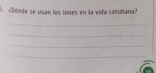 ¿Dónde se usan los iones en la vida cotidiana? 
_ 
_ 
_ 
_