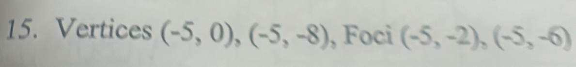 Vertices (-5,0), (-5,-8) , Foci (-5,-2), (-5,-6)