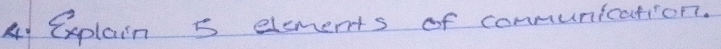 A1 Explain 5 elements of conmunication.