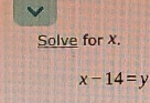 Solve for X.
x-14=y