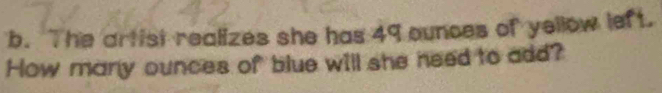 The artist realizes she has 49 ounces of yellow left. 
How many ounces of blue will she need to add?