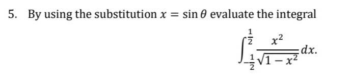 By using the substitution x=sin θ evaluate the integral
∈t _- 1/2 ^ 1/2  x^2/sqrt(1-x^2) dx.