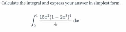 Calculate the integral and express your answer in simplest form.
∈t _0^(1frac 15x^2)(1-2x^3)^44dx