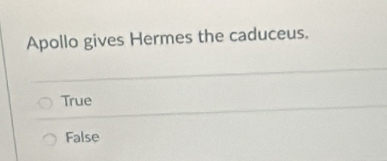 Apollo gives Hermes the caduceus.
True
False