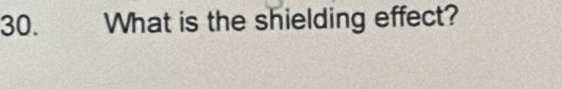 What is the shielding effect?