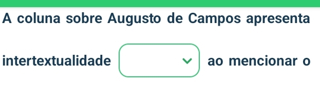 A coluna sobre Augusto de Campos apresenta 
intertextualidade ao mencionar o