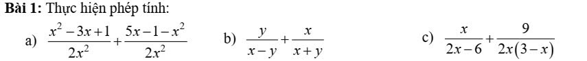 Thực hiện phép tính:
a)  (x^2-3x+1)/2x^2 + (5x-1-x^2)/2x^2  b)  y/x-y + x/x+y   x/2x-6 + 9/2x(3-x) 
c)