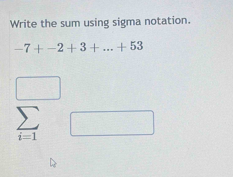 Write the sum using sigma notation.
-7+-2+3+...+53
sumlimits _i=1
=□