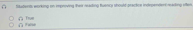 Students working on improving their reading fluency should practice independent reading often
True
False