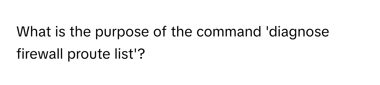 What is the purpose of the command 'diagnose firewall proute list'?