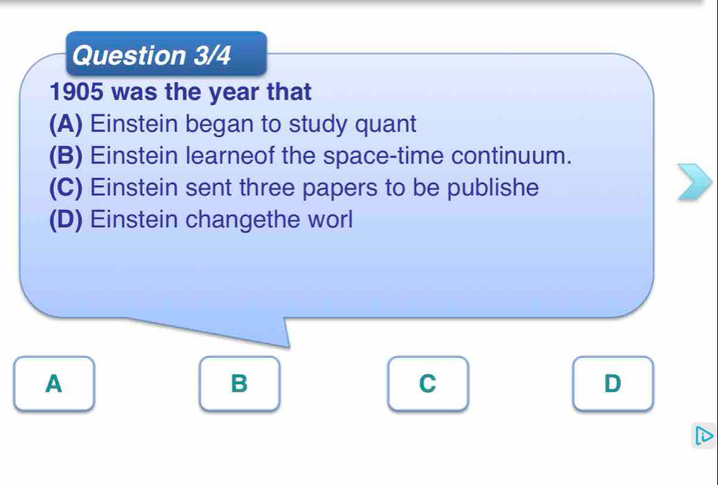 Solved: Question 3/4 1905 was the year that (A) Einstein began to study ...