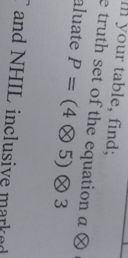 your table, find; 
e truth set of the equation a 
aluate P=(4otimes 5)otimes 3
and NHIL inclusive marked