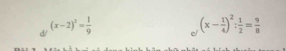 d/ (x-2)^2= 1/9 
e/ (x- 1/4 )^2: 1/2 = 9/8 