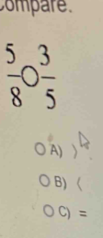 compare
 5/8 o 3/5 
A)
、
B)
C) =