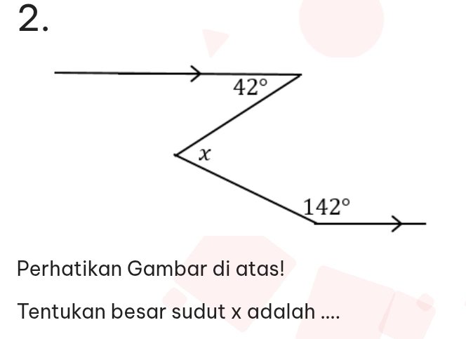 42°
x
142°
Perhatikan Gambar di atas! 
Tentukan besar sudut x adalah ....