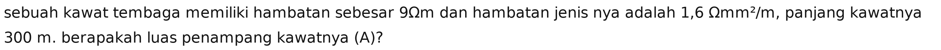 sebuah kawat tembaga memiliki hambatan sebesar 9Ωm dan hambatan jenis nya adalah 1,6 Ωmm²/m, panjang kawatnya
300 m. berapakah luas penampang kawatnya (A)?