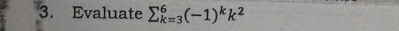 Evaluate sumlimits  underline(k=3)^6(-1)^kk^2