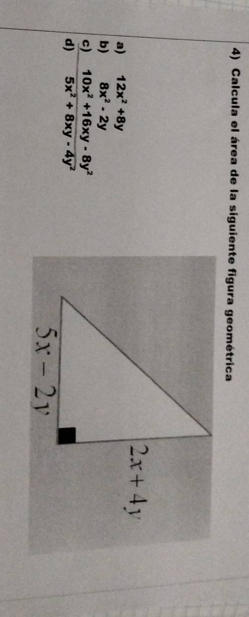 Calcula el área de la siguiente figura geométrica
a) 12x^2+8y
b) 8x^2-2y
c) 10x^2+16xy-8y^2
d) 5x^2+8xy-4y^2